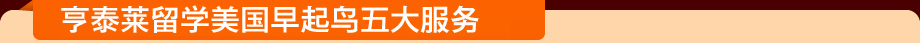 亨泰莱留学美国早起鸟五大服务